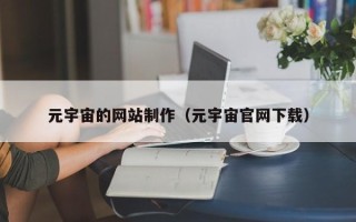 岳阳元宇宙的网站制作（元宇宙官网下载）