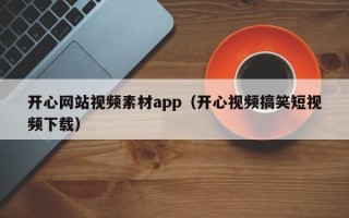 岳阳开心网站视频素材app（开心视频搞笑短视频下载）